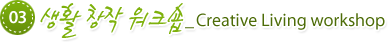 03. ��Ȱâ�ۿ�ũ��_Creative Living workshop