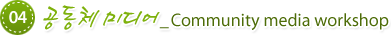 04.����ü�̵��_Community media workshop